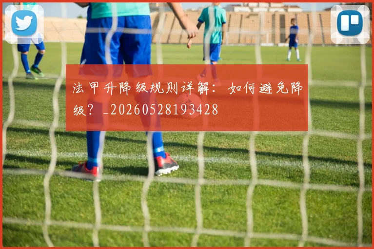 法甲升降级规则详解：如何避免降级？_20260528193428