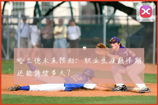哈兰德未来预测:职业生涯巅峰期还能持续多久?